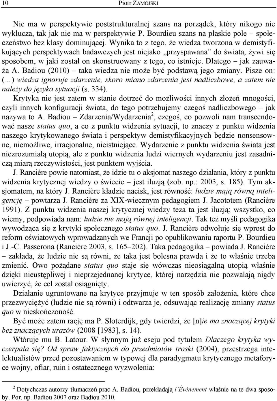 Wynika to z tego, że wiedza tworzona w demistyfikujących perspektywach badawczych jest niejako przyspawana do świata, żywi się sposobem, w jaki został on skonstruowany z tego, co istnieje.