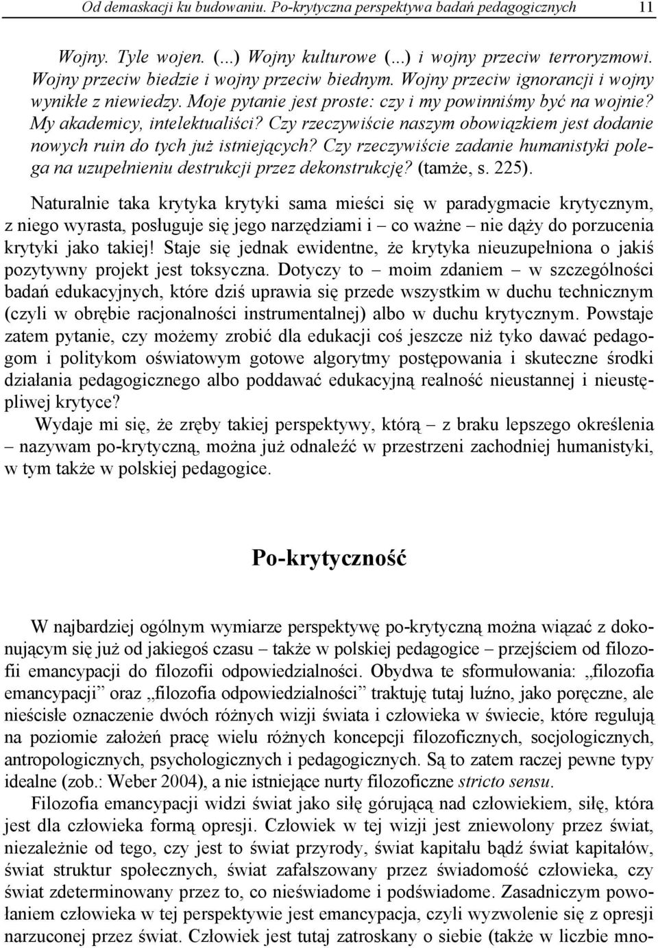 Czy rzeczywiście naszym obowiązkiem jest dodanie nowych ruin do tych już istniejących? Czy rzeczywiście zadanie humanistyki polega na uzupełnieniu destrukcji przez dekonstrukcję? (tamże, s. 225).