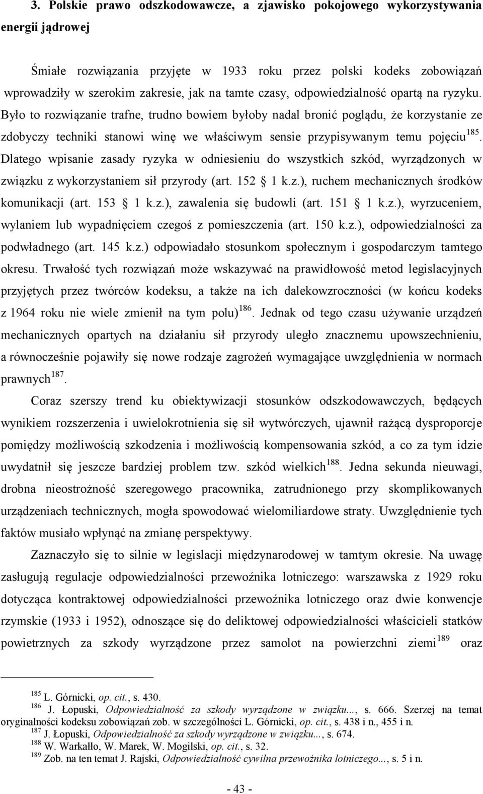 Było to rozwiązanie trafne, trudno bowiem byłoby nadal bronić poglądu, że korzystanie ze zdobyczy techniki stanowi winę we właściwym sensie przypisywanym temu pojęciu 185.