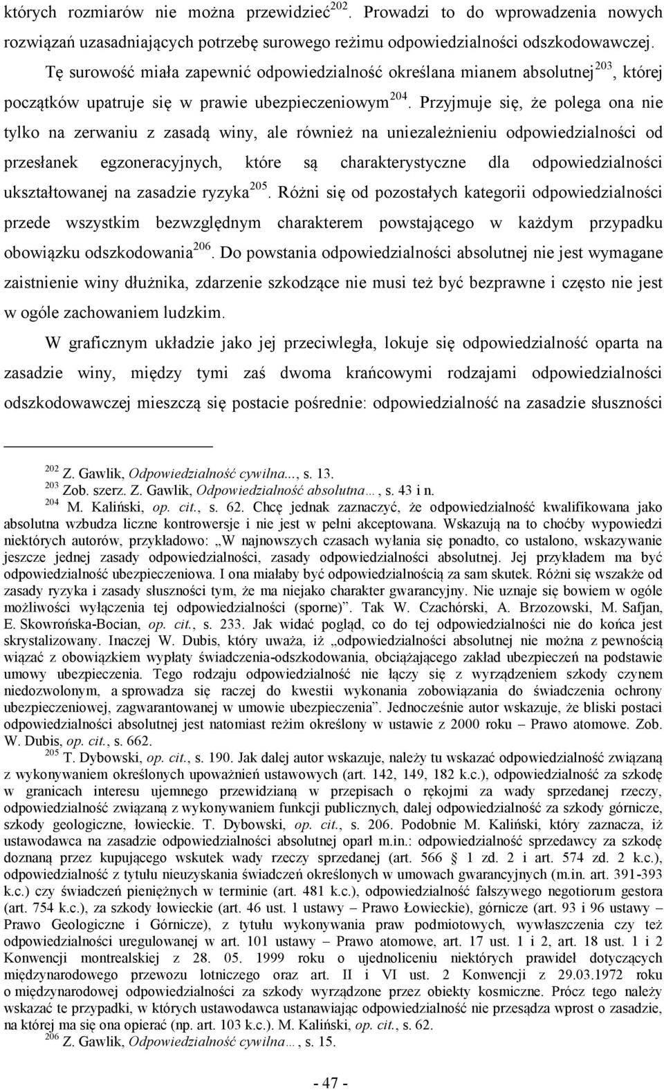 Przyjmuje się, że polega ona nie tylko na zerwaniu z zasadą winy, ale również na uniezależnieniu odpowiedzialności od przesłanek egzoneracyjnych, które są charakterystyczne dla odpowiedzialności