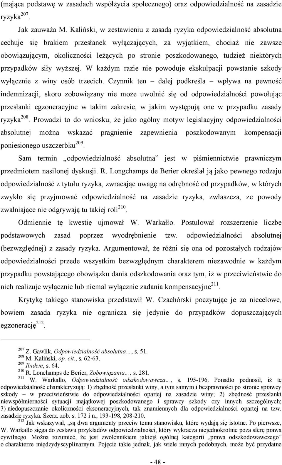 poszkodowanego, tudzież niektórych przypadków siły wyższej. W każdym razie nie powoduje ekskulpacji powstanie szkody wyłącznie z winy osób trzecich.