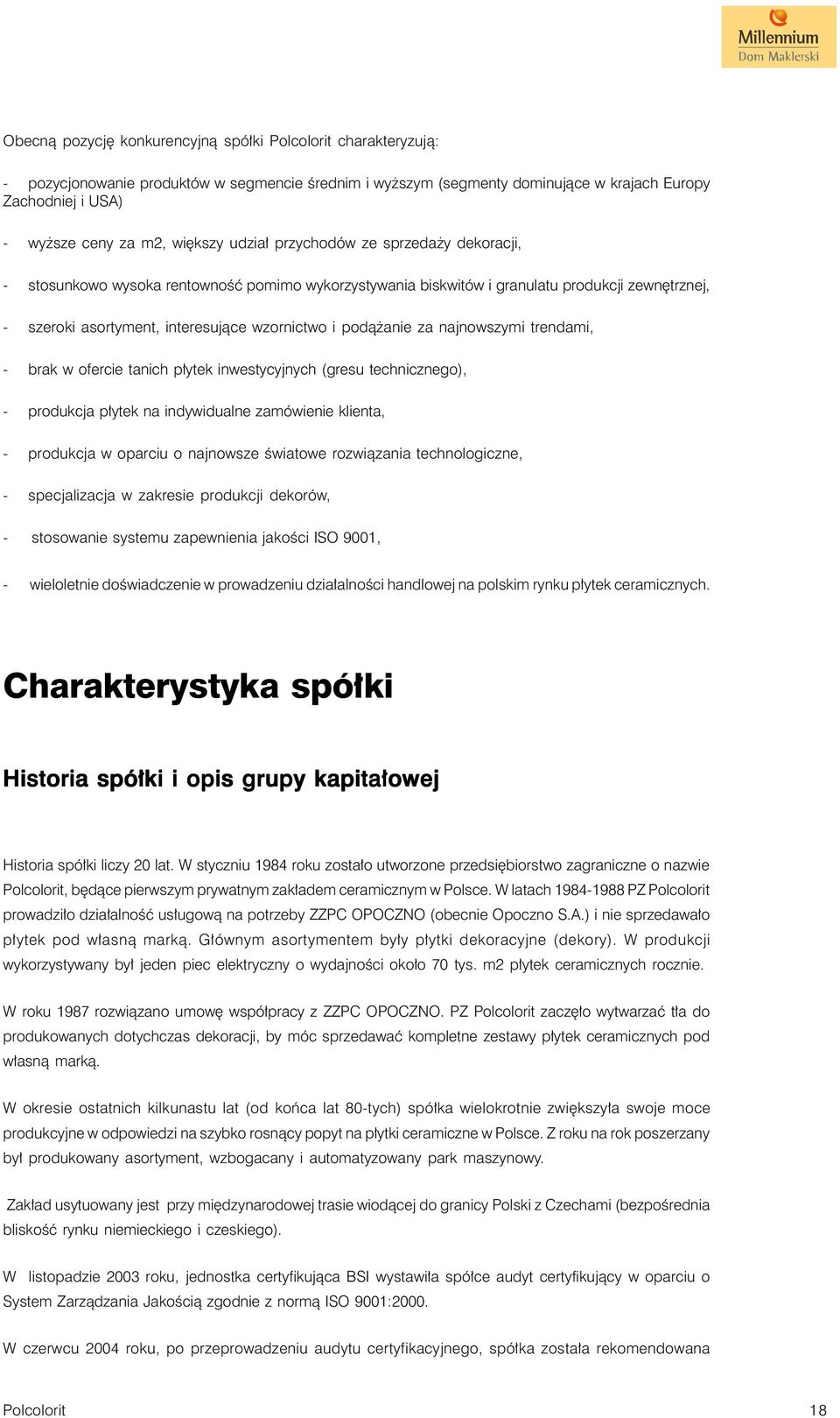 podążanie za najnowszymi trendami, - brak w ofercie tanich płytek inwestycyjnych (gresu technicznego), - produkcja płytek na indywidualne zamówienie klienta, - produkcja w oparciu o najnowsze