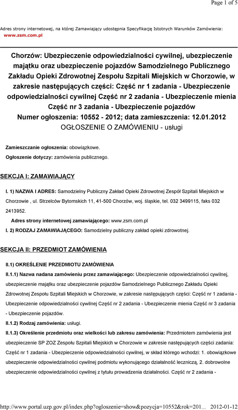 zakresie następujących części: Część nr 1 zadania - Ubezpieczenie odpowiedzialności cywilnej Część nr 2 zadania - Ubezpieczenie mienia Część nr 3 zadania - Ubezpieczenie pojazdów Numer ogłoszenia: