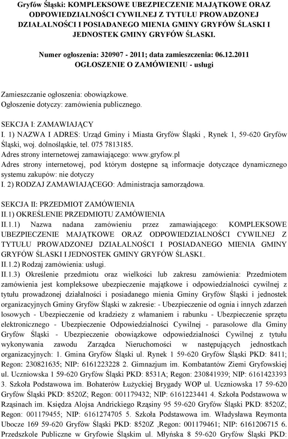 SEKCJA I: ZAMAWIAJĄCY I. 1) NAZWA I ADRES: Urząd Gminy i Miasta Gryfów Śląski, Rynek 1, 59-620 Gryfów Śląski, woj. dolnośląskie, tel. 075 7813185. Adres strony internetowej zamawiającego: www.gryfow.