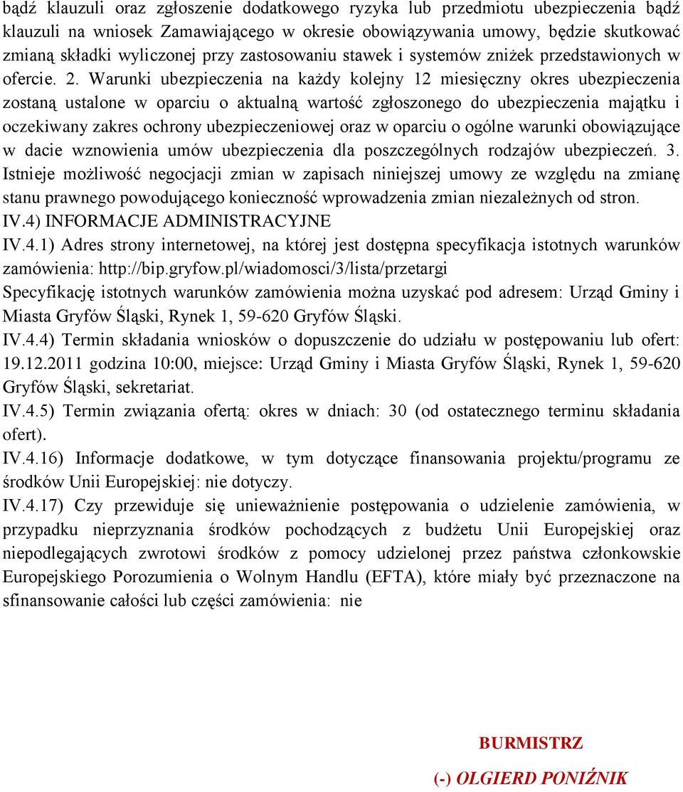 Warunki ubezpieczenia na każdy kolejny 12 miesięczny okres ubezpieczenia zostaną ustalone w oparciu o aktualną wartość zgłoszonego do ubezpieczenia majątku i oczekiwany zakres ochrony