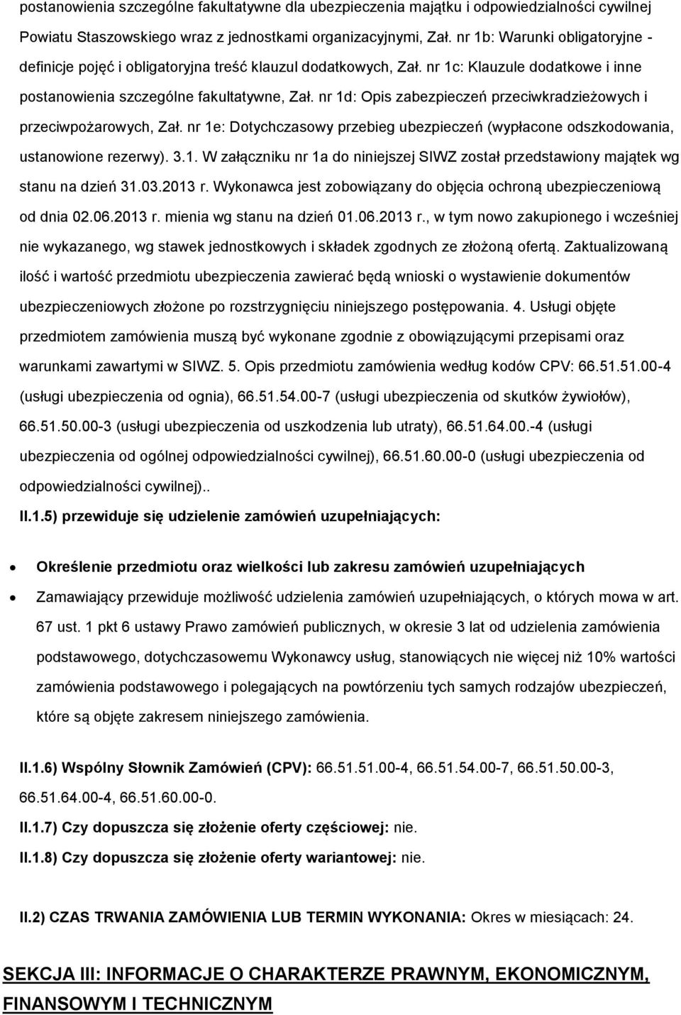 nr 1d: Opis zabezpieczeń przeciwkradzieżwych i przeciwpżarwych, Zał. nr 1e: Dtychczaswy przebieg ubezpieczeń (wypłacne dszkdwania, ustanwine rezerwy). 3.1. W załączniku nr 1a d niniejszej SIWZ zstał przedstawiny majątek wg stanu na dzień 31.