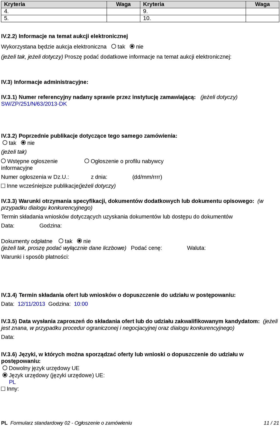 3) Informacje administracyjne: IV.3.1) Numer referencyjny nadany sprawie przez instytucję zamawiającą: (jeżeli dotyczy) SW/ZP/251/N/63/2013-DK IV.3.2) Poprzednie publikacje dotyczące tego samego zamówienia: tak nie (jeżeli tak) Wstępne ogłoszenie informacyjne Ogłoszenie o profilu nabywcy Numer ogłoszenia w Dz.