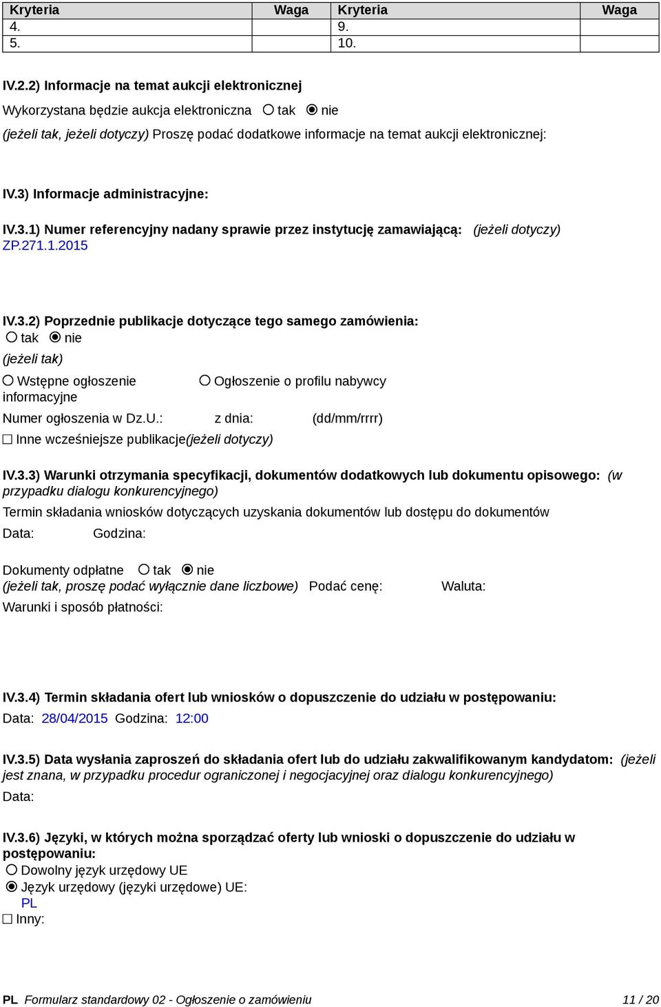 3) Informacje administracyjne: IV.3.1) Numer referencyjny nadany sprawie przez instytucję zamawiającą: (jeżeli dotyczy) ZP.271.1.2015 IV.3.2) Poprzednie publikacje dotyczące tego samego zamówienia: tak nie (jeżeli tak) Wstępne ogłoszenie informacyjne Ogłoszenie o profilu nabywcy Numer ogłoszenia w Dz.