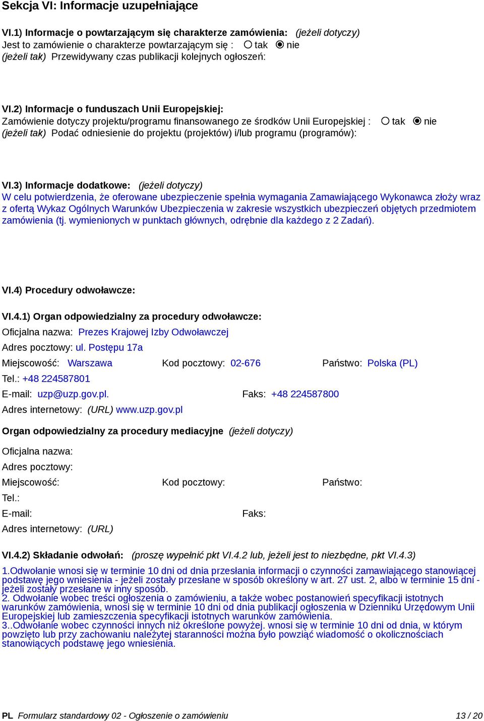 VI.2) Informacje o funduszach Unii Europejskiej: Zamówienie dotyczy projektu/programu finansowanego ze środków Unii Europejskiej : tak nie (jeżeli tak) Podać odniesienie do projektu (projektów) i/lub