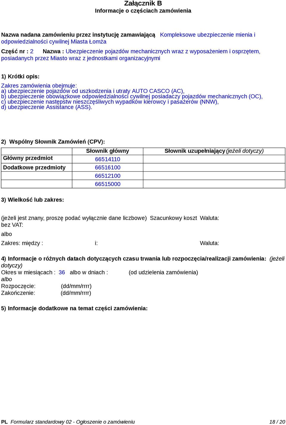 od uszkodzenia i utraty AUTO CASCO (AC), b) ubezpieczenie obowiązkowe odpowiedzialności cywilnej posiadaczy pojazdów mechanicznych (OC), c) ubezpieczenie następstw nieszczęśliwych wypadków kierowcy i