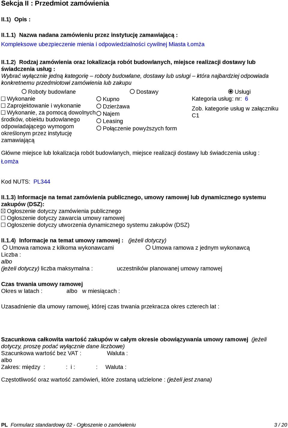 1) Nazwa nadana zamówieniu przez instytucję zamawiającą : Kompleksowe ubezpieczenie mienia i odpowiedzialności cywilnej Miasta Łomża II.1.2) Rodzaj zamówienia oraz lokalizacja robót budowlanych,