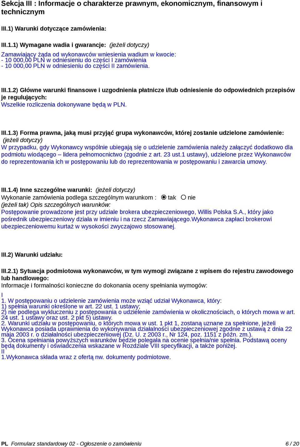 1) Wymagane wadia i gwarancje: (jeżeli dotyczy) Zamawiający żąda od wykonawców wniesienia wadium w kwocie: - 10 000,00 PLN w odniesieniu do części I zamówienia - 10 000,00 PLN w odniesieniu do części