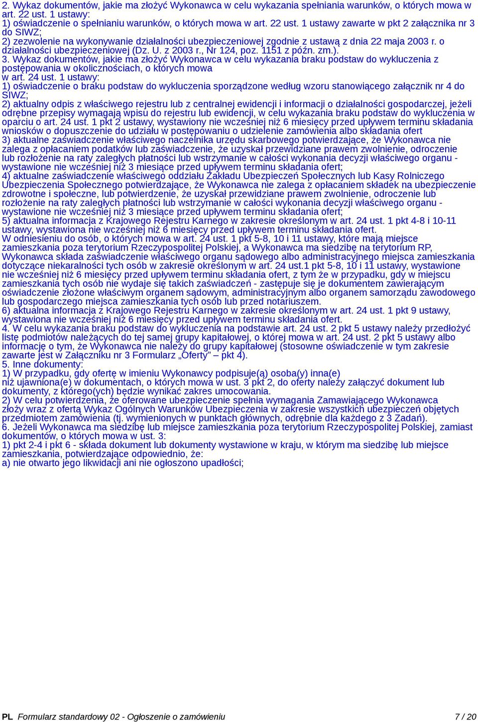 1 ustawy zawarte w pkt 2 załącznika nr 3 do SIWZ; 2) zezwolenie na wykonywanie działalności ubezpieczeniowej zgodnie z ustawą z dnia 22 maja 2003 r. o działalności ubezpieczeniowej (Dz. U. z 2003 r.