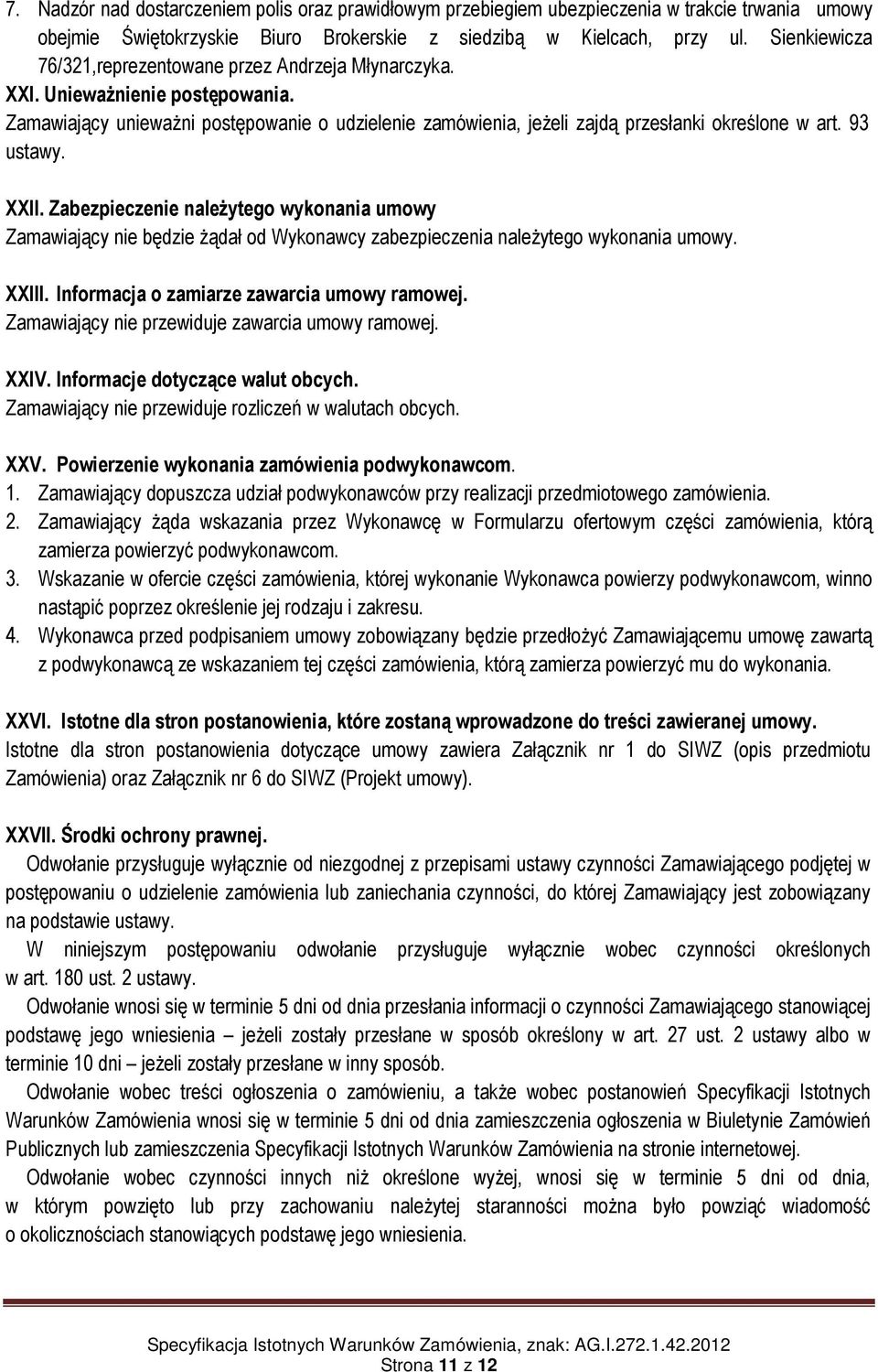 93 ustawy. XXII. Zabezpieczenie należytego wykonania umowy Zamawiający nie będzie żądał od Wykonawcy zabezpieczenia należytego wykonania umowy. XXIII. Informacja o zamiarze zawarcia umowy ramowej.