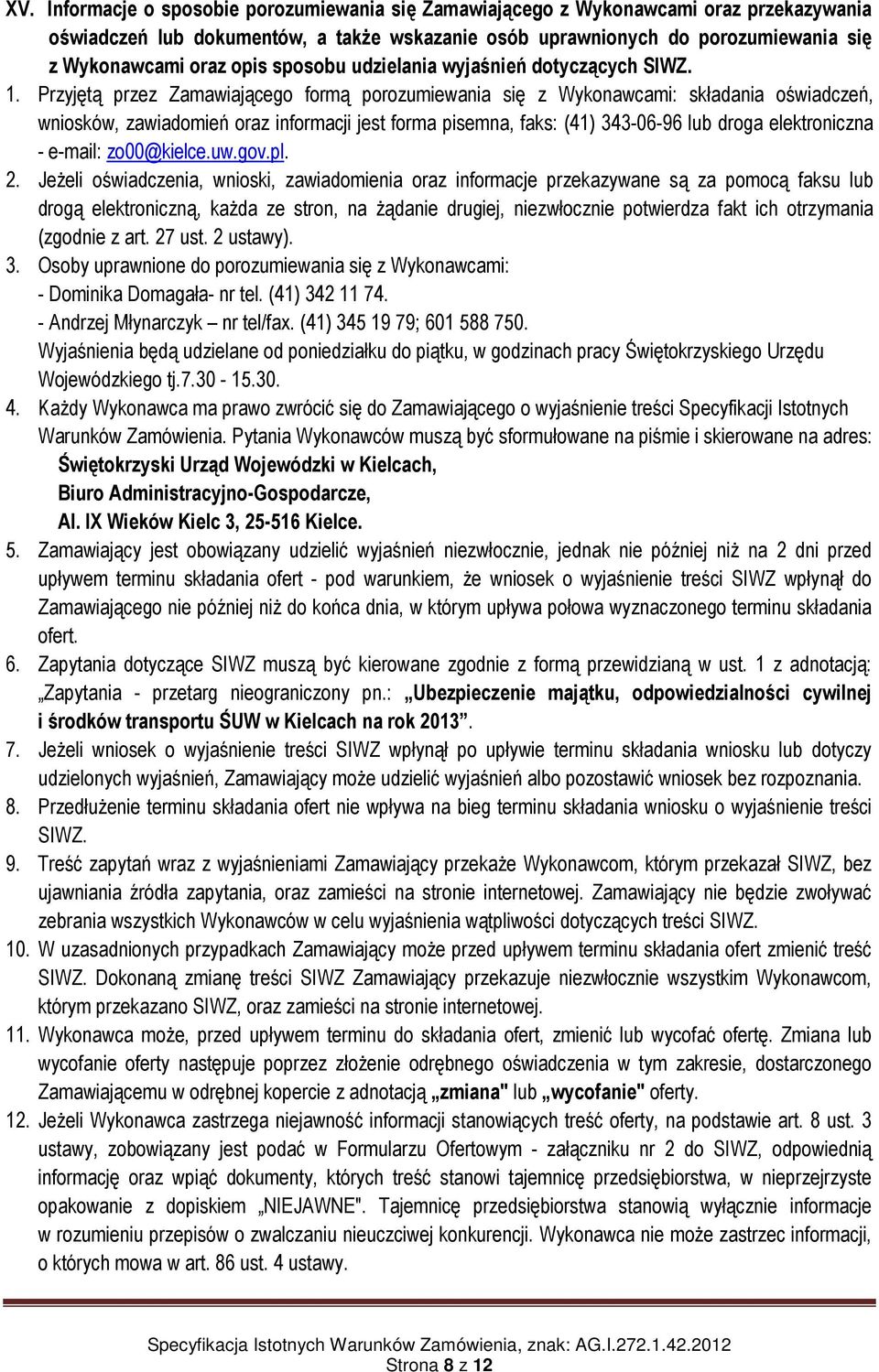 Przyjętą przez Zamawiającego formą porozumiewania się z Wykonawcami: składania oświadczeń, wniosków, zawiadomień oraz informacji jest forma pisemna, faks: (41) 343-06-96 lub droga elektroniczna -