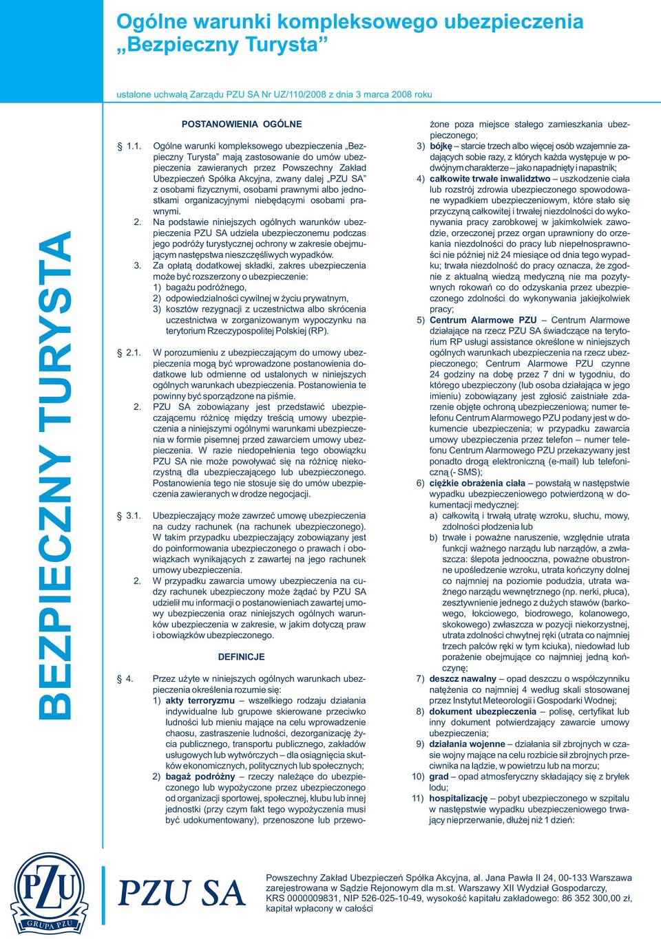 1. Ogólne warunki kompleksowego ubezpieczenia Bez- 3) bójkê starcie trzech albo wiêcej osób wzajemnie zapieczny Turysta maj¹ zastosowanie do umów ubez- daj¹cych sobie razy, z których ka da wystêpuje