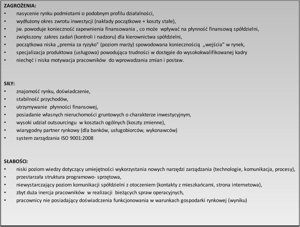 ryzyko (poziom marży) spowodowana koniecznością wejścia w rynek, specjalizacja produktowa (usługowa) powodująca trudności w dostępie do wysokokwalifikowanej kadry niechęć i niska motywacja