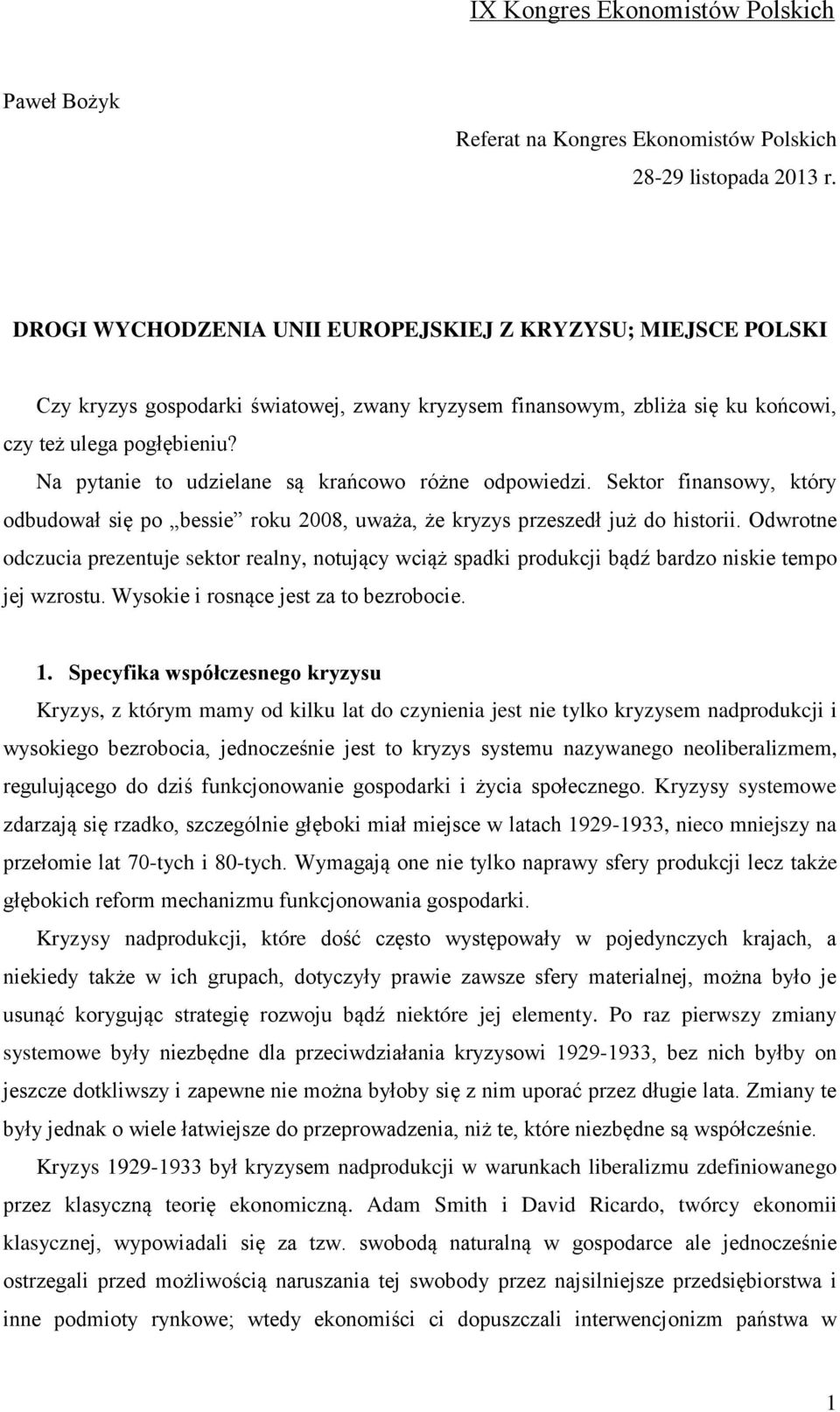 Na pytanie to udzielane są krańcowo różne odpowiedzi. Sektor finansowy, który odbudował się po bessie roku 2008, uważa, że kryzys przeszedł już do historii.