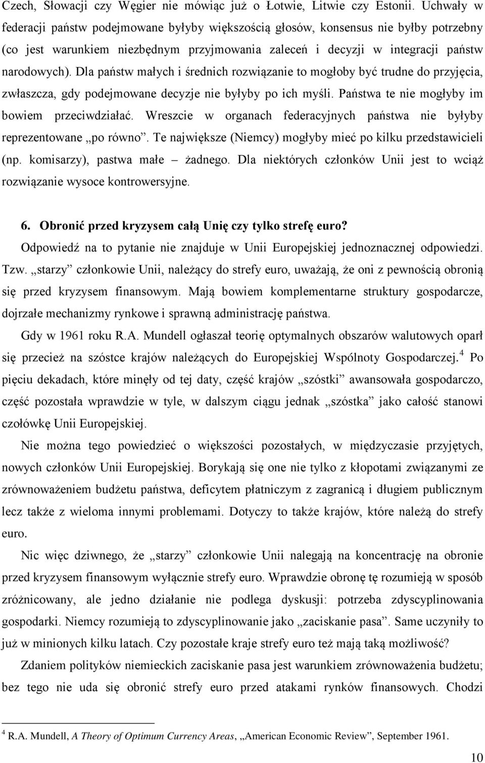 Dla państw małych i średnich rozwiązanie to mogłoby być trudne do przyjęcia, zwłaszcza, gdy podejmowane decyzje nie byłyby po ich myśli. Państwa te nie mogłyby im bowiem przeciwdziałać.