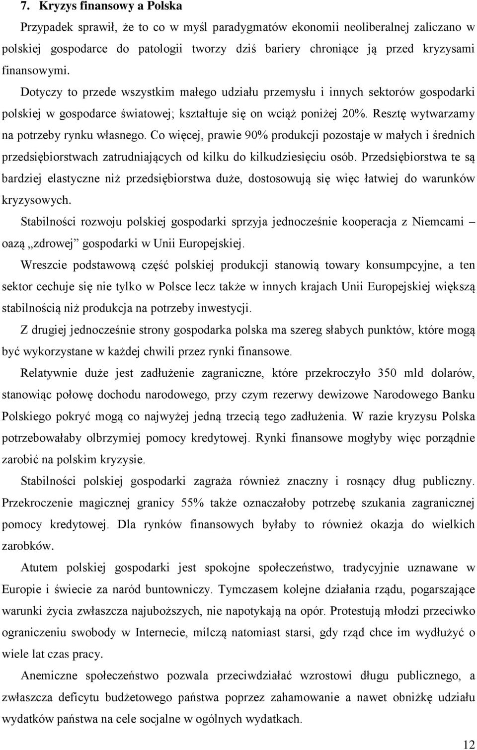 Resztę wytwarzamy na potrzeby rynku własnego. Co więcej, prawie 90% produkcji pozostaje w małych i średnich przedsiębiorstwach zatrudniających od kilku do kilkudziesięciu osób.