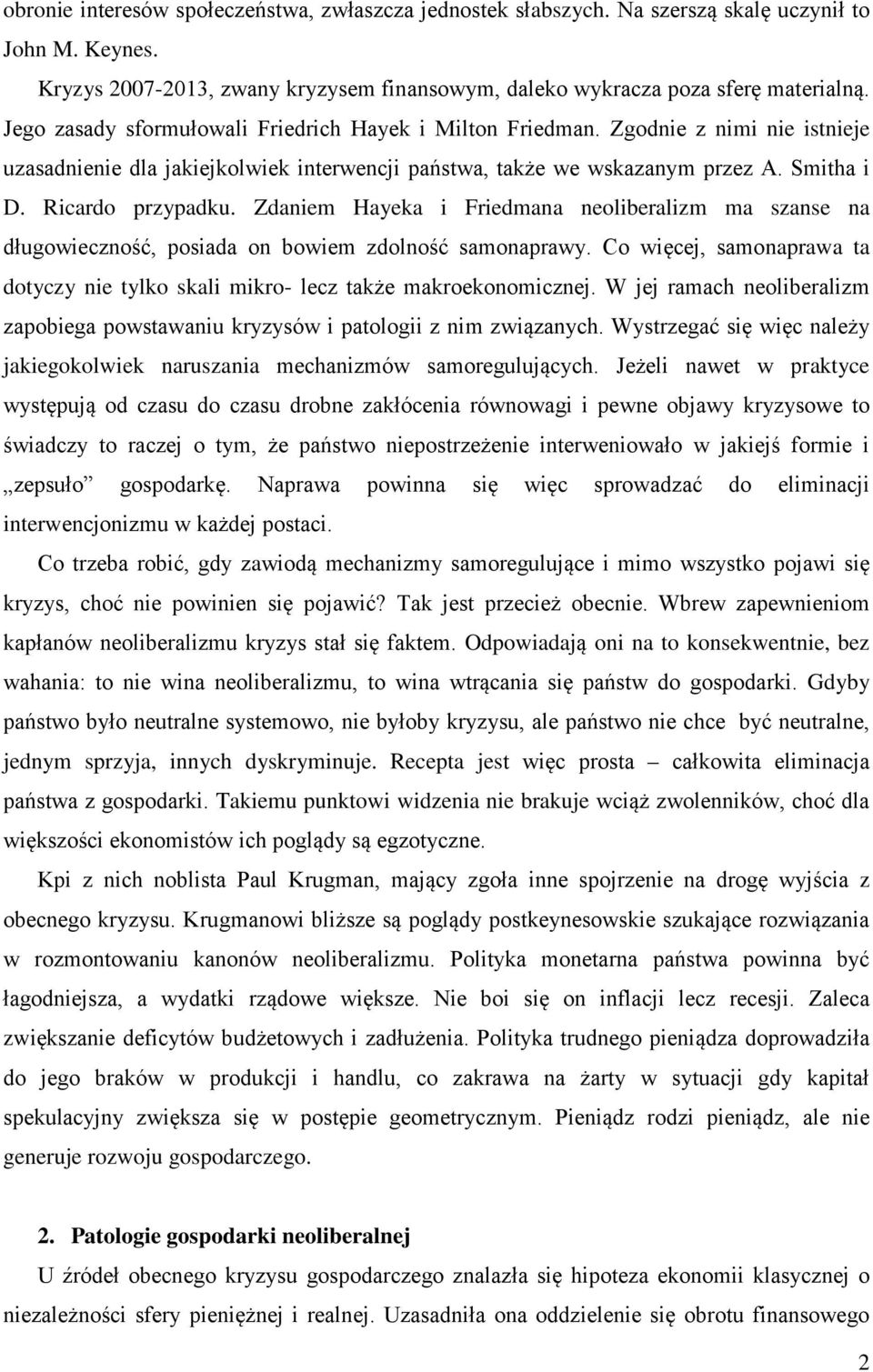 Zdaniem Hayeka i Friedmana neoliberalizm ma szanse na długowieczność, posiada on bowiem zdolność samonaprawy. Co więcej, samonaprawa ta dotyczy nie tylko skali mikro- lecz także makroekonomicznej.