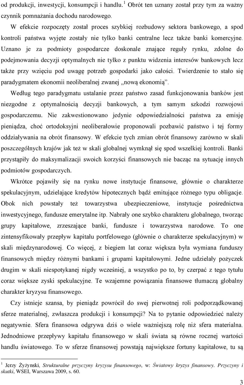 Uznano je za podmioty gospodarcze doskonale znające reguły rynku, zdolne do podejmowania decyzji optymalnych nie tylko z punktu widzenia interesów bankowych lecz także przy wzięciu pod uwagę potrzeb