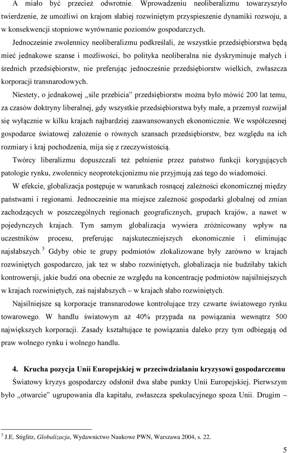 Jednocześnie zwolennicy neoliberalizmu podkreślali, że wszystkie przedsiębiorstwa będą mieć jednakowe szanse i możliwości, bo polityka neoliberalna nie dyskryminuje małych i średnich przedsiębiorstw,