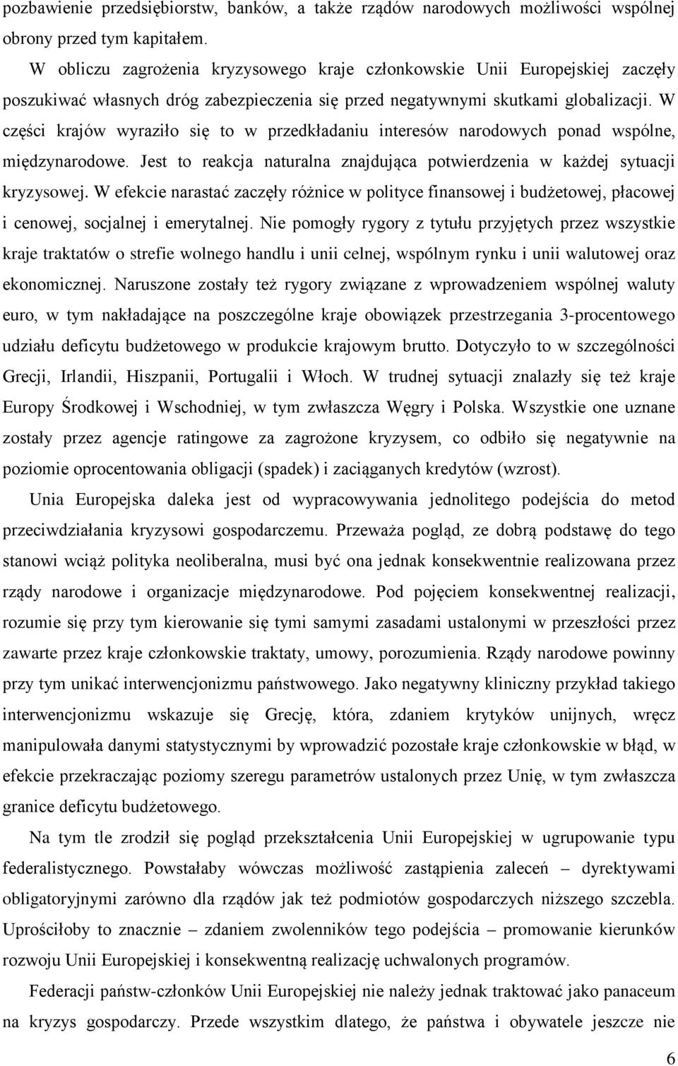 W części krajów wyraziło się to w przedkładaniu interesów narodowych ponad wspólne, międzynarodowe. Jest to reakcja naturalna znajdująca potwierdzenia w każdej sytuacji kryzysowej.