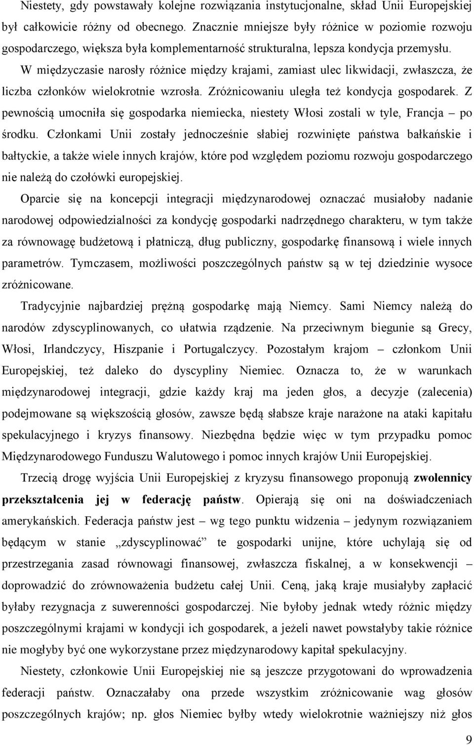 W międzyczasie narosły różnice między krajami, zamiast ulec likwidacji, zwłaszcza, że liczba członków wielokrotnie wzrosła. Zróżnicowaniu uległa też kondycja gospodarek.