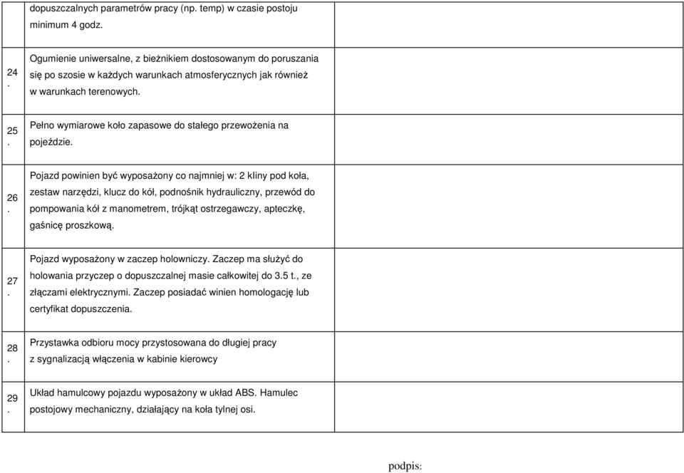 podnośnik hydrauliczny, przewód do pompowania kół z manometrem, trójkąt ostrzegawczy, apteczkę, gaśnicę proszkową 27 Pojazd wyposaŝony w zaczep holowniczy Zaczep ma słuŝyć do holowania przyczep o