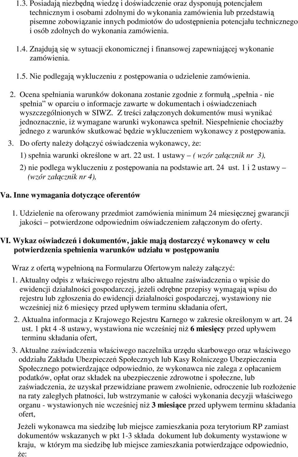 udzielenie zamówienia 2 Ocena spełniania warunków dokonana zostanie zgodnie z formułą spełnia - nie spełnia w oparciu o informacje zawarte w dokumentach i oświadczeniach wyszczególnionych w SIWZ Z