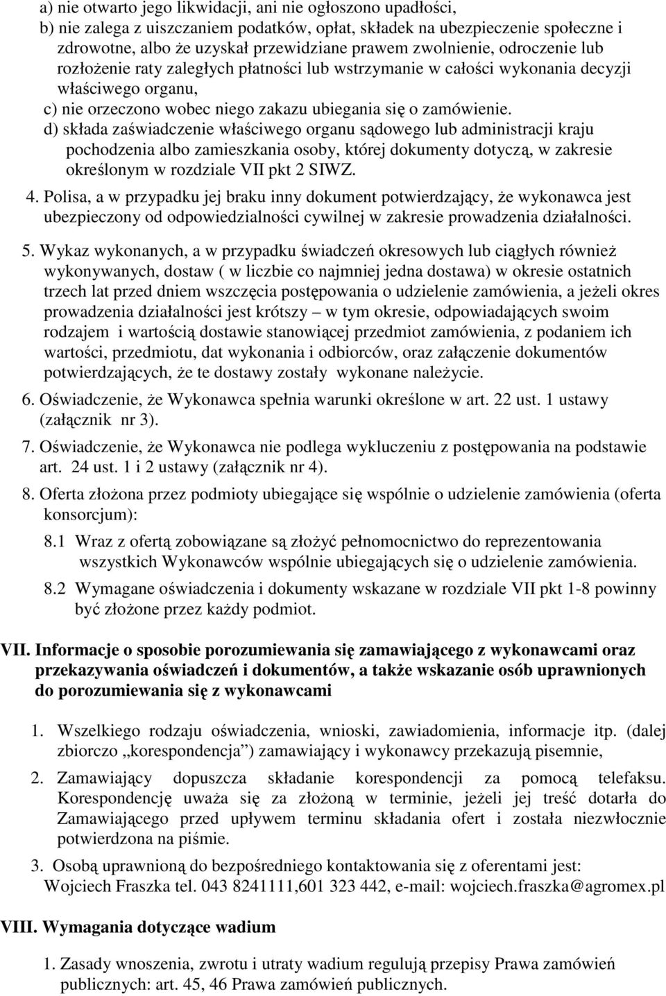 zaświadczenie właściwego organu sądowego lub administracji kraju pochodzenia albo zamieszkania osoby, której dokumenty dotyczą, w zakresie określonym w rozdziale VII pkt 2 SIWZ 4 Polisa, a w