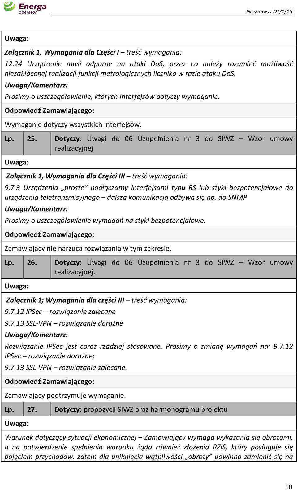 Prosimy o uszczegółowienie, których interfejsów dotyczy wymaganie. Wymaganie dotyczy wszystkich interfejsów. Lp. 25.