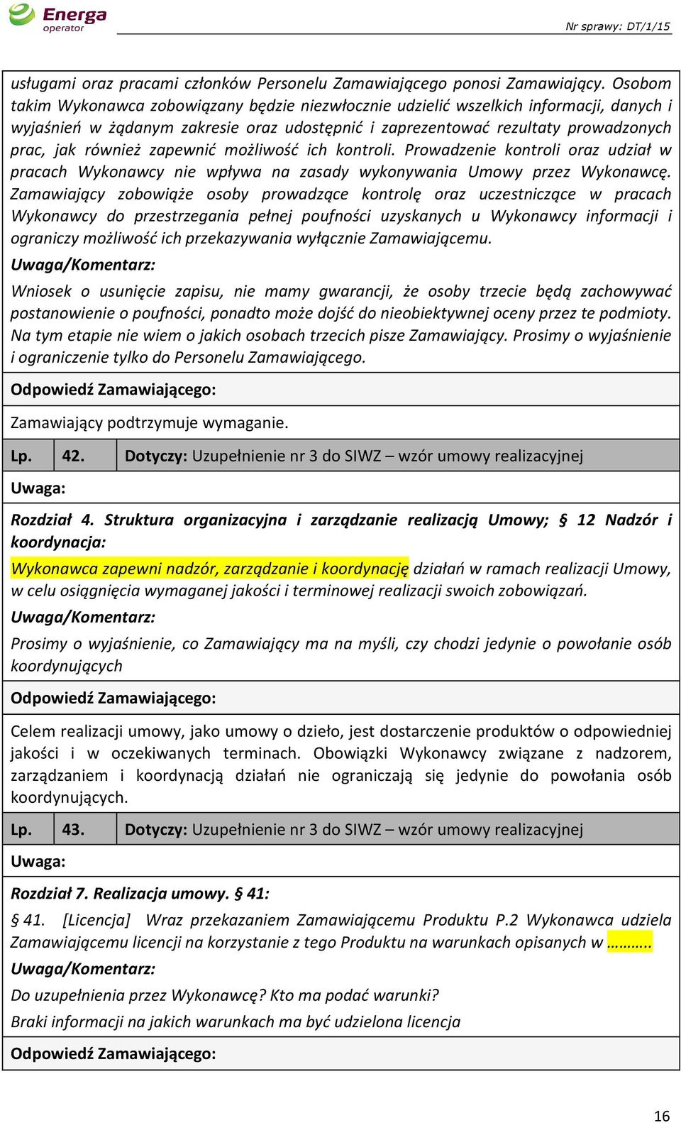 zapewnić możliwość ich kontroli. Prowadzenie kontroli oraz udział w pracach Wykonawcy nie wpływa na zasady wykonywania Umowy przez Wykonawcę.