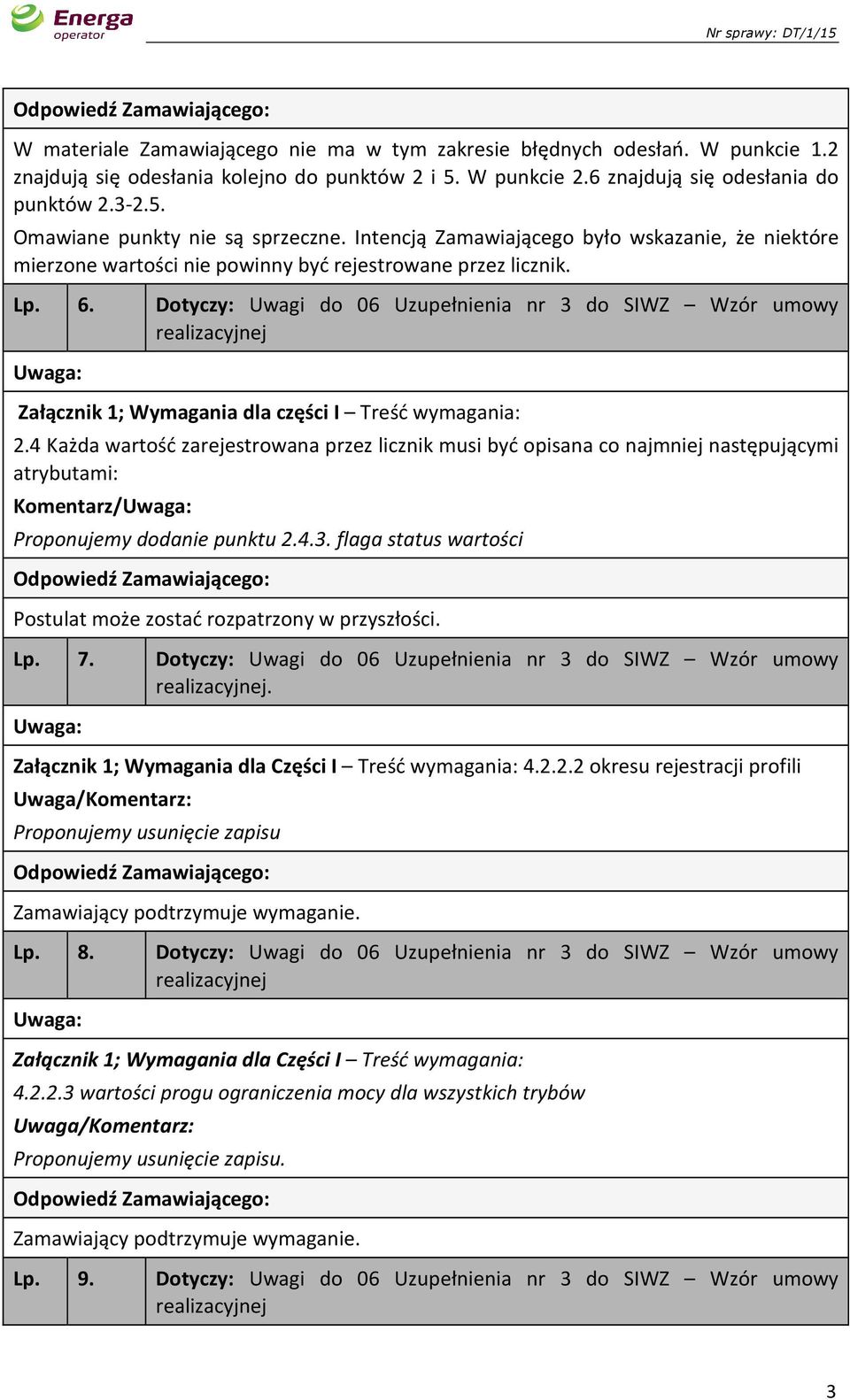 Dotyczy: Uwagi do 06 Uzupełnienia nr 3 do SIWZ Wzór umowy realizacyjnej Załącznik 1; Wymagania dla części I Treść wymagania: 2.