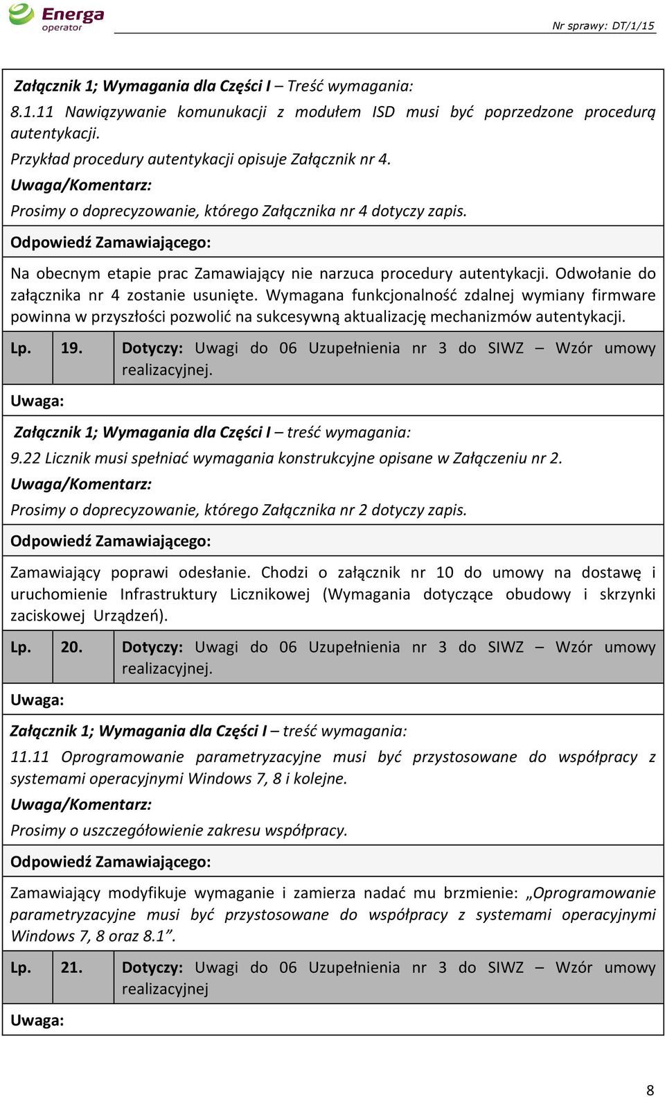 Wymagana funkcjonalność zdalnej wymiany firmware powinna w przyszłości pozwolić na sukcesywną aktualizację mechanizmów autentykacji. Lp. 19.