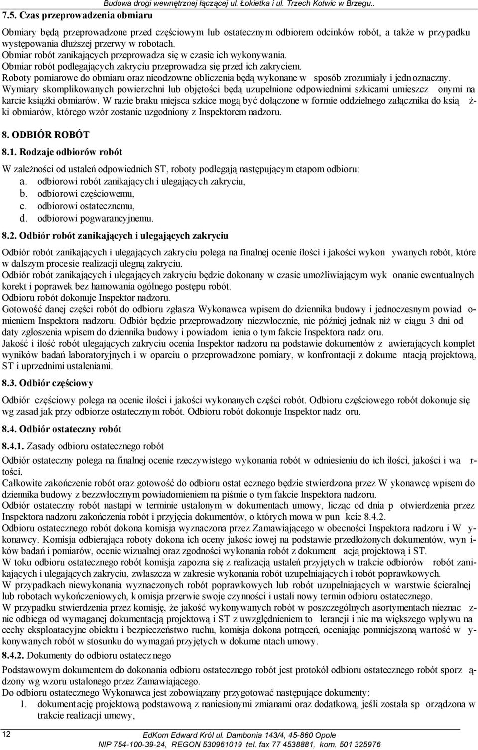 Obmiar robót zanikających przeprowadza się w czasie ich wykonywania. Obmiar robót podlegających zakryciu przeprowadza się przed ich zakryciem.