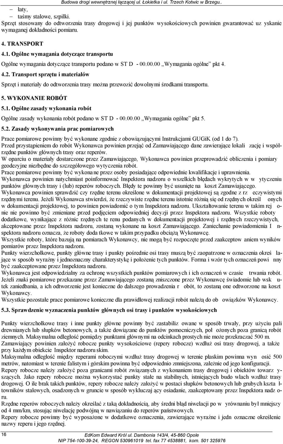 Transport sprzętu i materiałów Sprzęt i materiały do odtworzenia trasy można przewozić dowolnymi środkami transportu. 5. WYKONANIE ROBÓT 5.1.