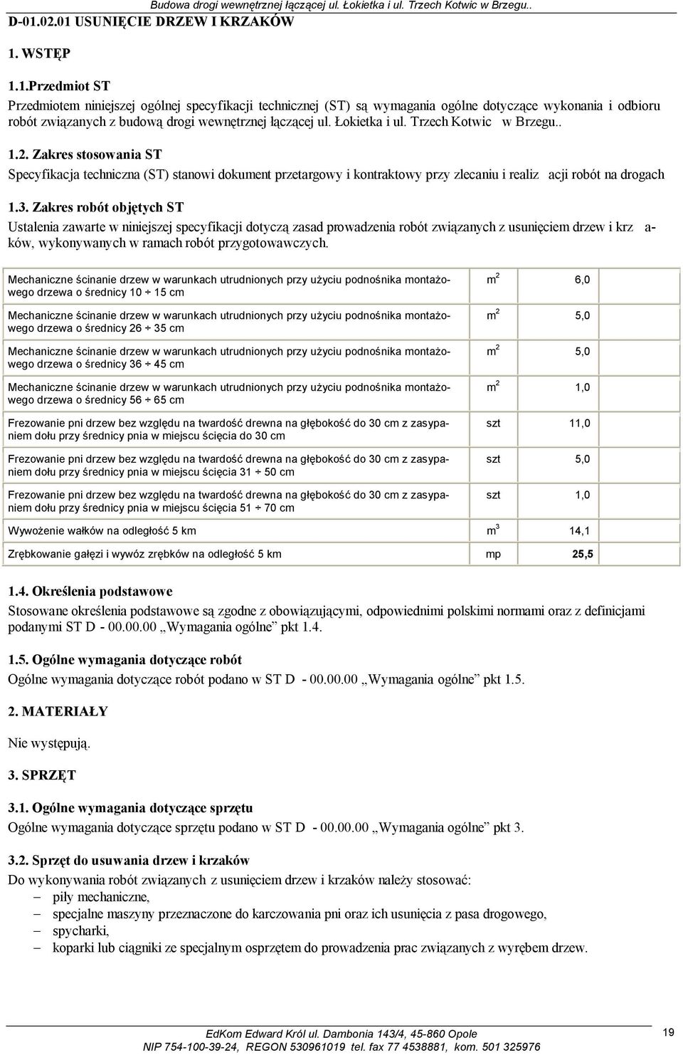 Zakres robót objętych ST Ustalenia zawarte w niniejszej specyfikacji dotyczą zasad prowadzenia robót związanych z usunięciem drzew i krz a- ków, wykonywanych w ramach robót przygotowawczych.