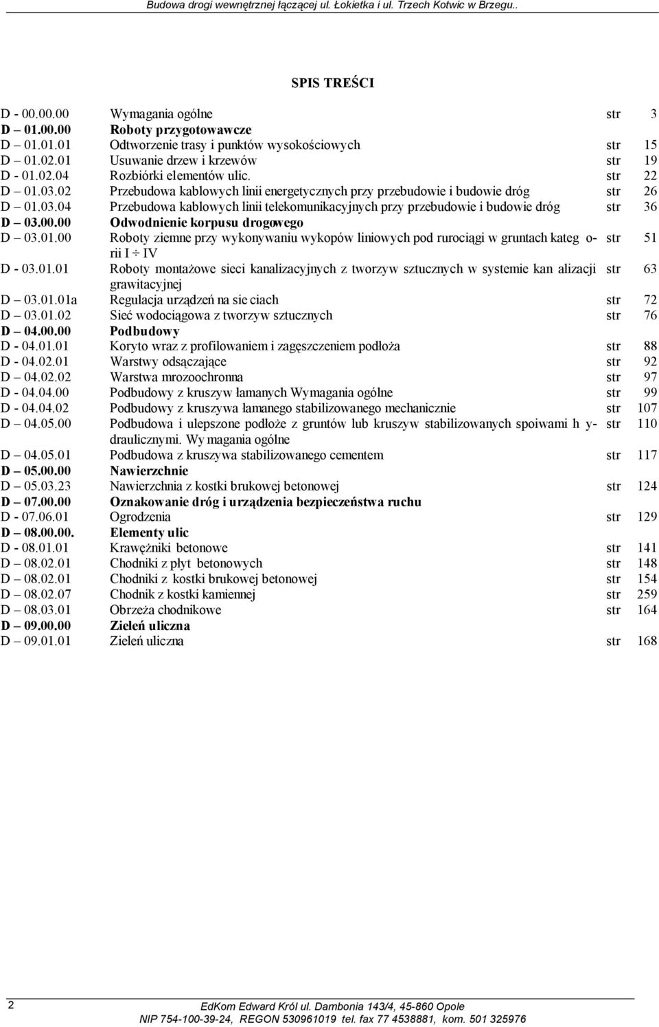 00.00 Odwodnienie korpusu drogowego D 03.01.00 Roboty ziemne przy wykonywaniu wykopów liniowych pod rurociągi w gruntach kateg o- str 51 rii I IV D - 03.01.01 Roboty montażowe sieci kanalizacyjnych z tworzyw sztucznych w systemie kan alizacji str 63 grawitacyjnej D 03.