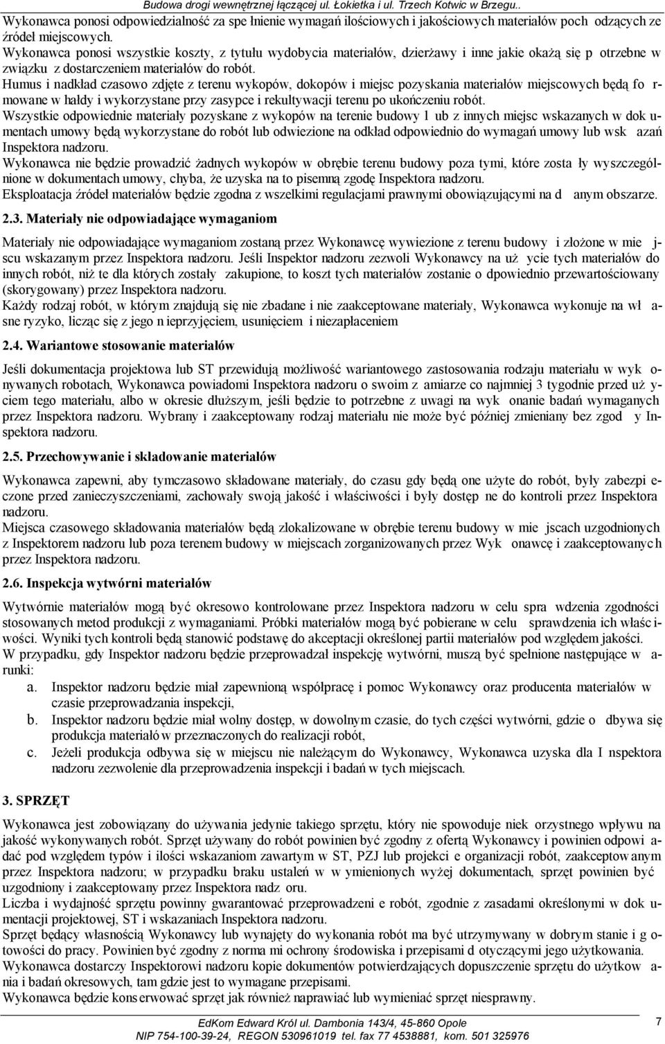 Humus i nadkład czasowo zdjęte z terenu wykopów, dokopów i miejsc pozyskania materiałów miejscowych będą fo r- mowane w hałdy i wykorzystane przy zasypce i rekultywacji terenu po ukończeniu robót.