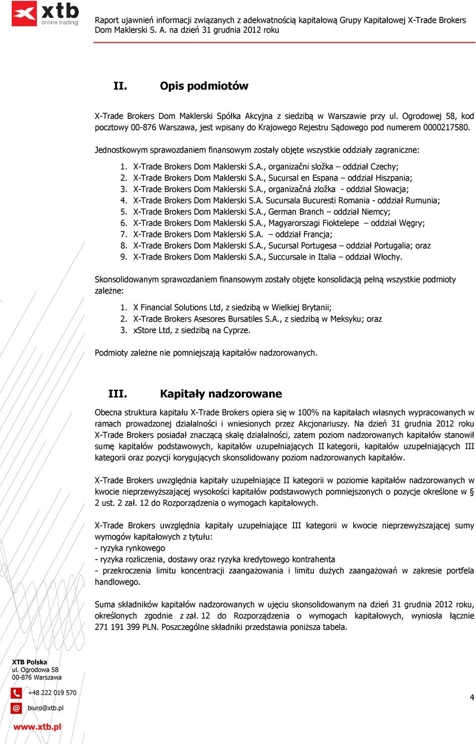 X-Trade Brokers Dom Maklerski S.A., organizačná zložka - oddział Słowacja; 4. X-Trade Brokers Dom Maklerski S.A. Sucursala Bucuresti Romania - oddział Rumunia; 5. X-Trade Brokers Dom Maklerski S.A., German Branch oddział Niemcy; 6.