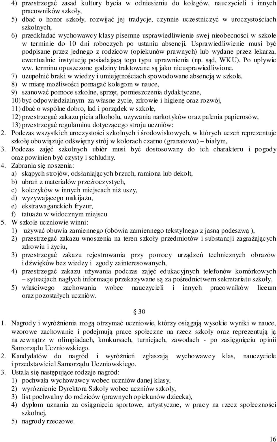 Usprawiedliwienie musi być podpisane przez jednego z rodziców (opiekunów prawnych) lub wydane przez lekarza, ewentualnie instytucję posiadającą tego typu uprawnienia (np. sąd, WK U). Po up ływie ww.