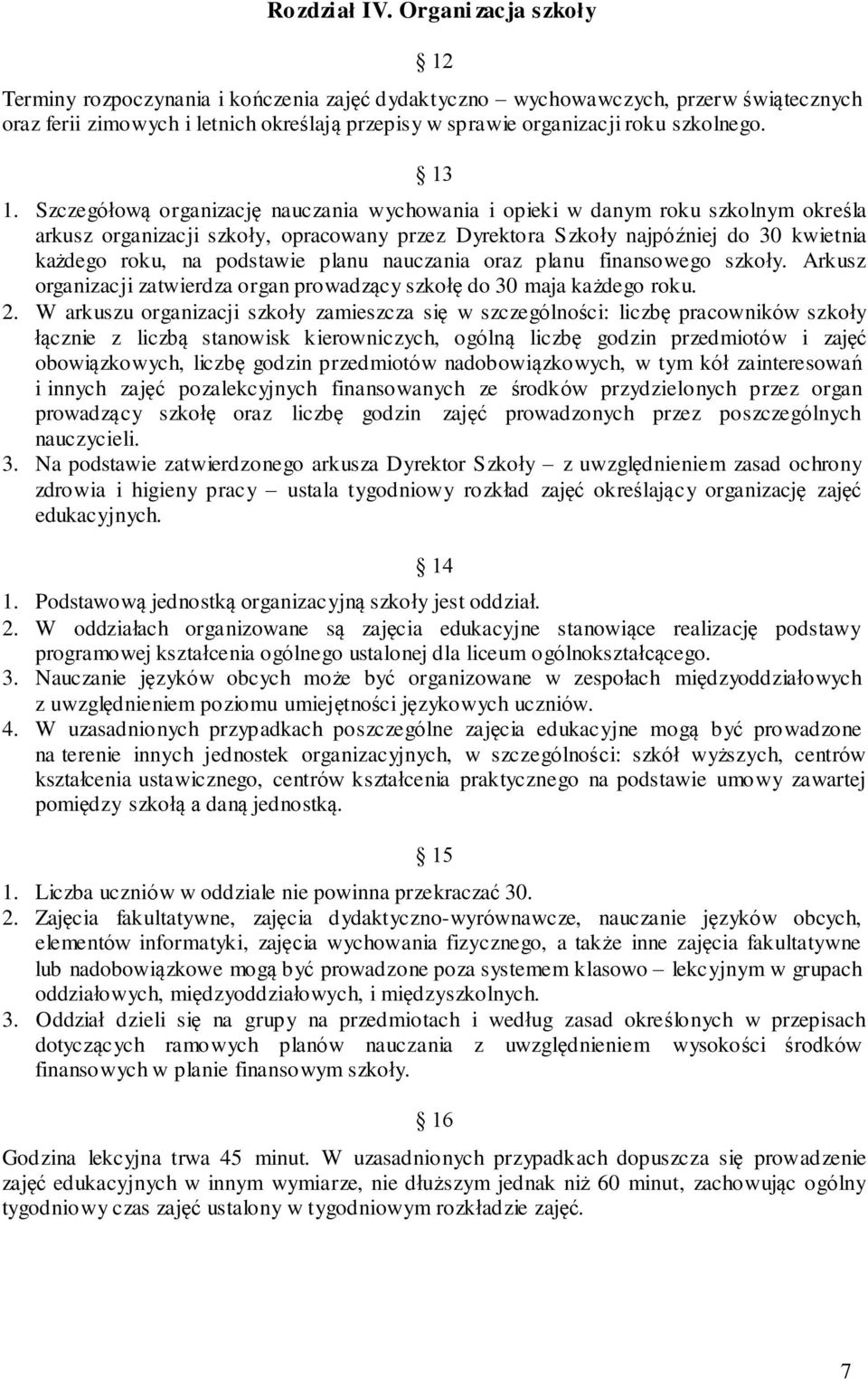 13 1. Szczegółową organizację nauczania wychowania i opieki w danym roku szkolnym określa arkusz organizacji szkoły, opracowany przez Dyrekto ra S zko ły najpó źniej do 30 kwietnia każdego rok u, na