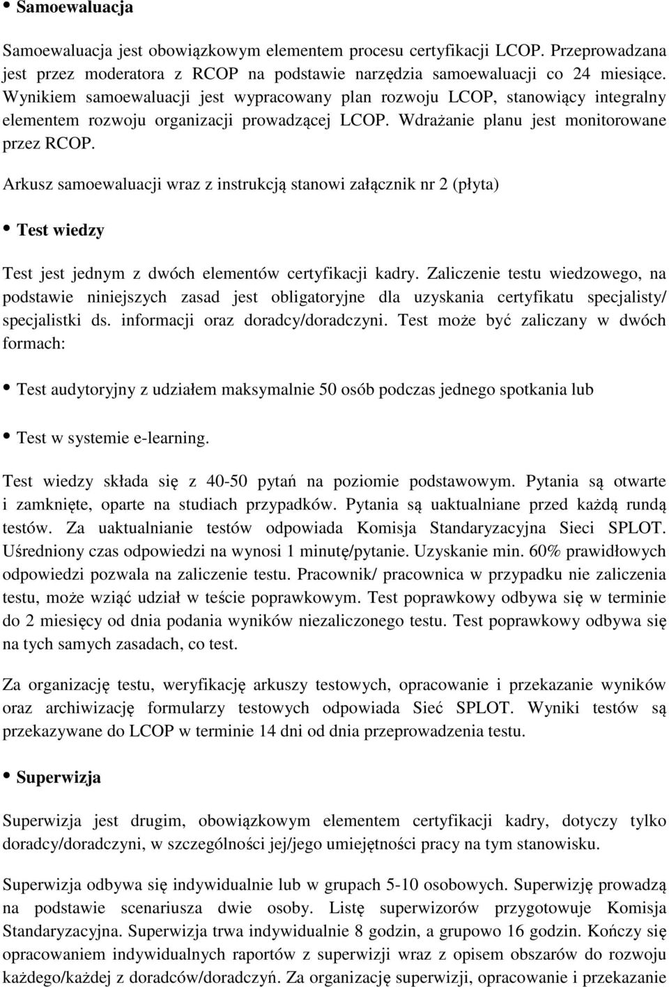 Arkusz samoewaluacji wraz z instrukcją stanowi załącznik nr 2 (płyta) Test wiedzy Test jest jednym z dwóch elementów certyfikacji kadry.