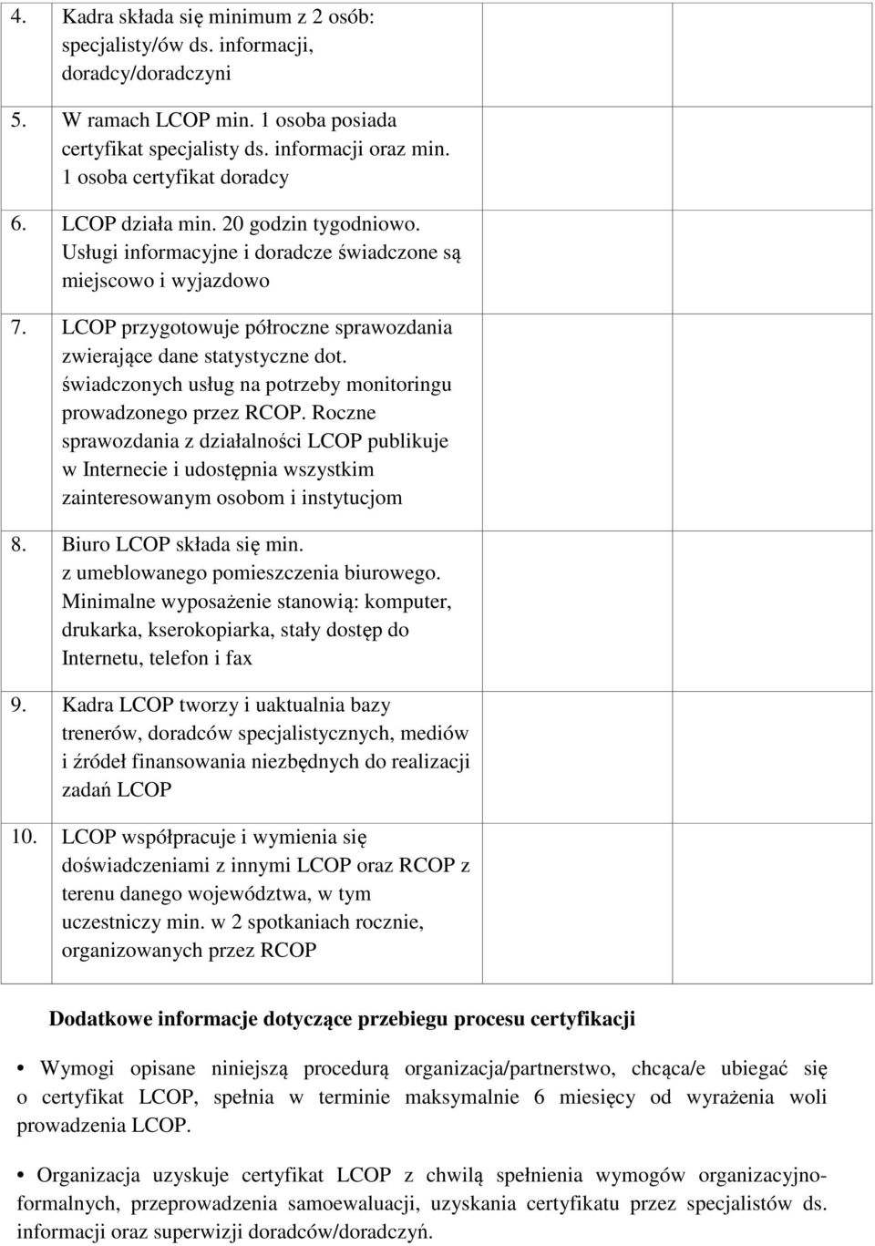 LCOP przygotowuje półroczne sprawozdania zwierające dane statystyczne dot. świadczonych usług na potrzeby monitoringu prowadzonego przez RCOP.