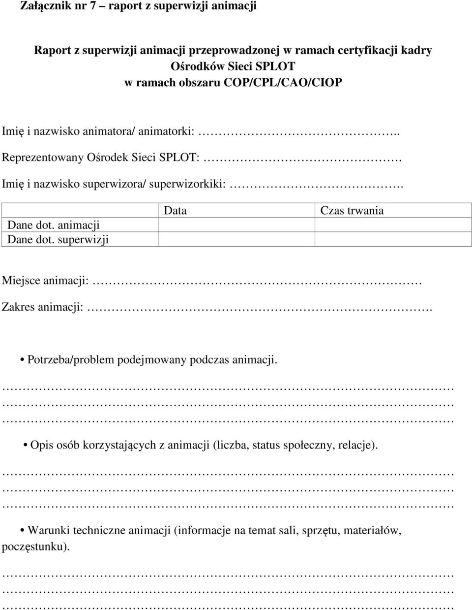 Dane dot. animacji Dane dot. superwizji Data Czas trwania Miejsce animacji: Zakres animacji:. Potrzeba/problem podejmowany podczas animacji.