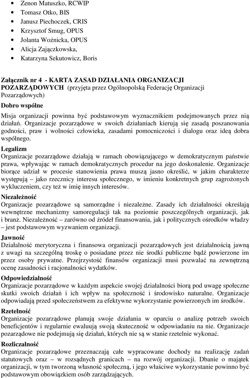 Organizacje pozarządowe w swoich działaniach kierują się zasadą poszanowania godności, praw i wolności człowieka, zasadami pomocniczości i dialogu oraz ideą dobra wspólnego.