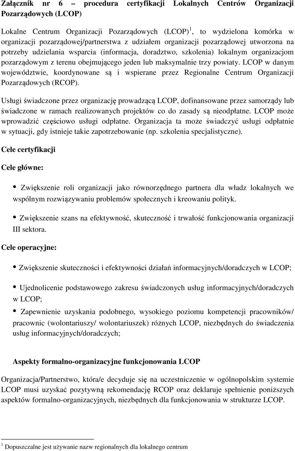 jeden lub maksymalnie trzy powiaty. LCOP w danym województwie, koordynowane są i wspierane przez Regionalne Centrum Organizacji Pozarządowych (RCOP).