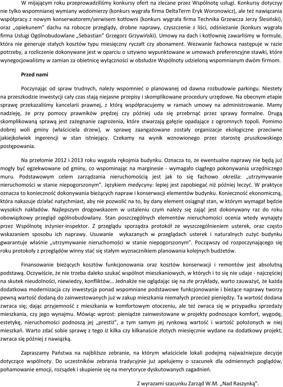 firma Technika Grzewcza Jerzy Ślesiński), oraz opiekunem dachu na robocze przeglądy, drobne naprawy, czyszczenie z liści, odśnieżanie (konkurs wygrała firma Usługi Ogólnobudowlane Sebastian Grzegorz